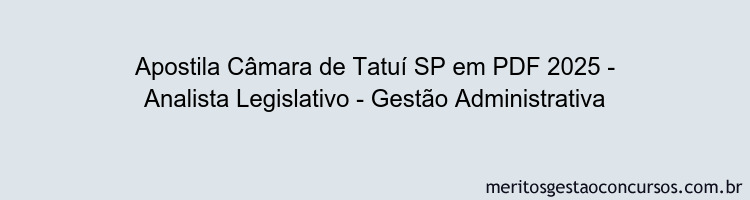 Apostila Concurso Câmara de Tatuí SP 2025 - Analista Legislativo - Gestão Administrativa