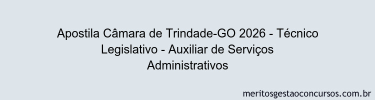 Apostila Concurso Câmara de Trindade-GO 2026 - Técnico Legislativo - Auxiliar de Serviços Administrativos