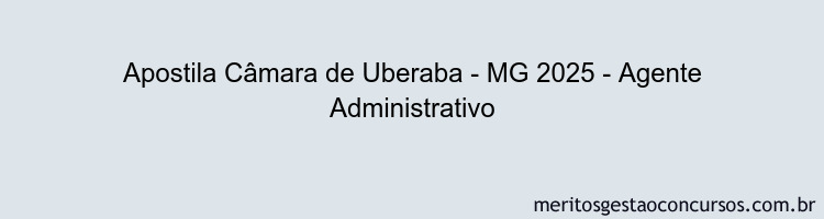 Apostila Concurso Câmara de Uberaba - MG 2025 - Agente Administrativo