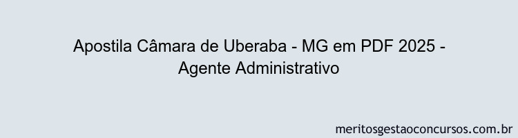 Apostila Concurso Câmara de Uberaba - MG 2025 - Agente Administrativo