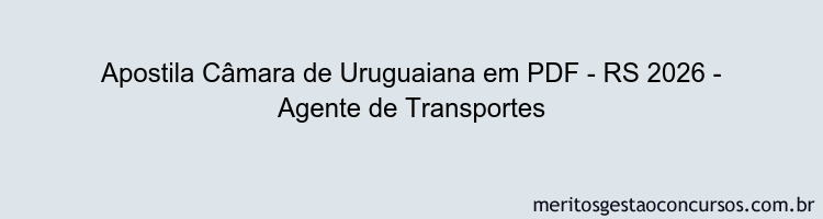 Apostila Concurso Câmara de Uruguaiana - RS 2026 - Agente de Transportes