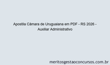 Apostila Concurso Câmara de Uruguaiana - RS 2026 - Auxiliar Administrativo