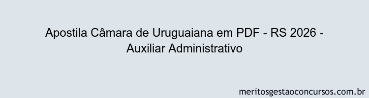 Apostila Concurso Câmara de Uruguaiana - RS 2026 - Auxiliar Administrativo