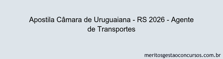 Apostila Concurso Câmara de Uruguaiana - RS 2026 - Agente de Transportes