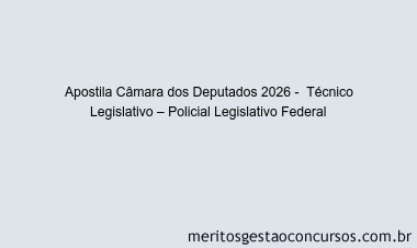 Apostila Concurso Câmara dos Deputados 2026 -  Técnico Legislativo – Policial Legislativo Federal