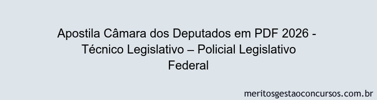 Apostila Concurso Câmara dos Deputados 2026 - Técnico Legislativo – Policial Legislativo Federal