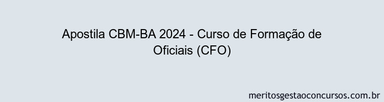 Apostila Concurso CBM-BA 2024 Impressa - Curso de Formação de Oficiais (CFO)