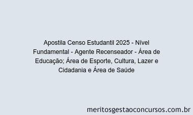 Apostila Concurso Censo Estudantil 2025 - Nível Fundamental - Agente Recenseador - Área de Educação; Área de Esporte, Cultura, Lazer e Cidadania e Área de Saúde