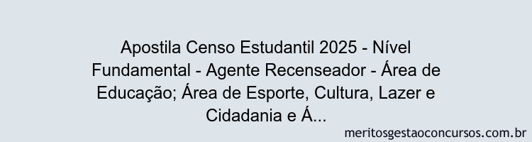 Apostila Concurso Censo Estudantil 2025 - Nível Fundamental - Agente Recenseador - Área de Educação; Área de Esporte, Cultura, Lazer e Cidadania e Área de Saúde