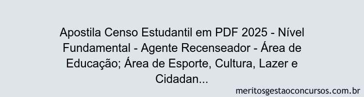 Apostila Concurso Censo Estudantil 2025 - Nível Fundamental - Agente Recenseador - Área de Educação; Área de Esporte, Cultura, Lazer e Cidadania e Área de Saúde