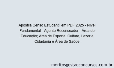 Apostila Concurso Censo Estudantil 2025 - Nível Fundamental - Agente Recenseador - Área de Educação; Área de Esporte, Cultura, Lazer e Cidadania e Área de Saúde