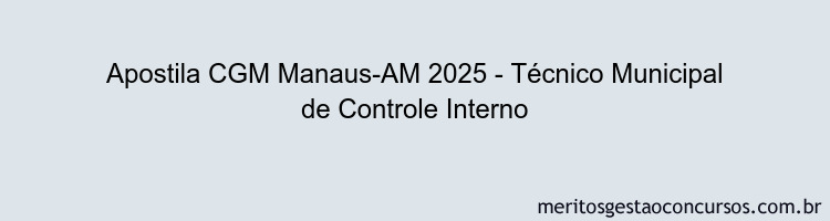 Apostila Concurso CGM Manaus-AM 2025 - Técnico Municipal de Controle Interno