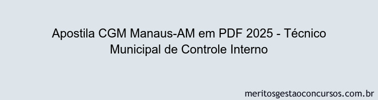 Apostila Concurso CGM Manaus-AM 2025 - Técnico Municipal de Controle Interno