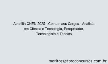 Apostila Concurso CNEN 2025 - Comum aos Cargos - Analista em Ciência e Tecnologia, Pesquisador, Tecnologista e Técnico
