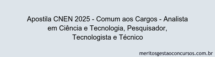 Apostila Concurso CNEN 2025 - Comum aos Cargos - Analista em Ciência e Tecnologia, Pesquisador, Tecnologista e Técnico