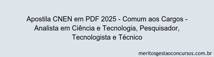 Apostila Concurso CNEN 2025 - Comum aos Cargos - Analista em Ciência e Tecnologia, Pesquisador, Tecnologista e Técnico