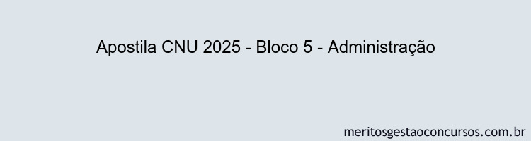 Apostila Concurso CNU 2025 - Bloco 5 - Administração
