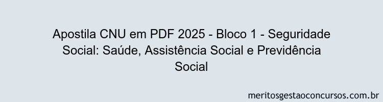 Apostila Concurso CNU 2025 - Bloco 1 - Seguridade Social: Saúde, Assistência Social e Previdência Social