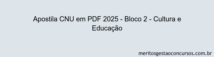 Apostila Concurso CNU 2025 - Bloco 2 - Cultura e Educação