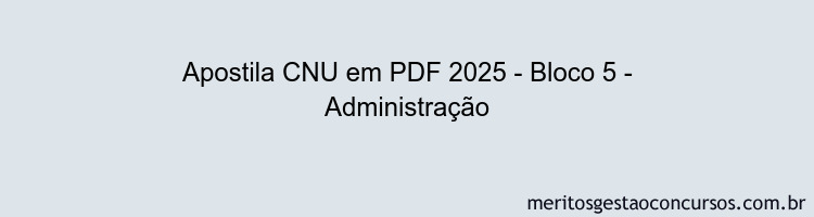 Apostila Concurso CNU 2025 - Bloco 5 - Administração