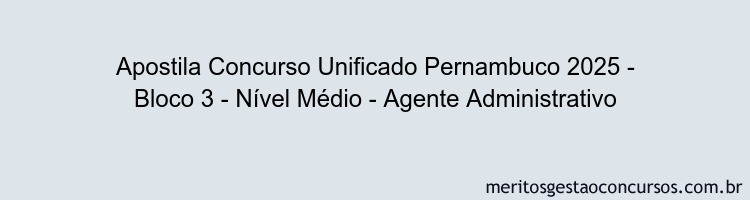Apostila Concurso Concurso Unificado Pernambuco 2025 - Bloco 3 - Nível Médio - Agente Administrativo
