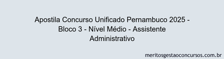 Apostila Concurso Concurso Unificado Pernambuco 2025 - Bloco 3 - Nível Médio - Assistente Administrativo
