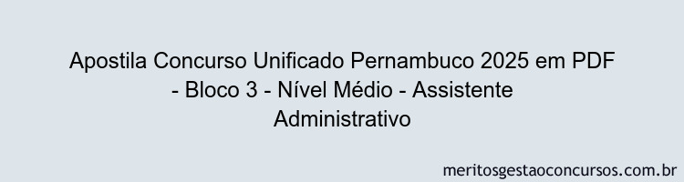 Apostila Concurso Concurso Unificado Pernambuco 2025 - Bloco 3 - Nível Médio - Assistente Administrativo