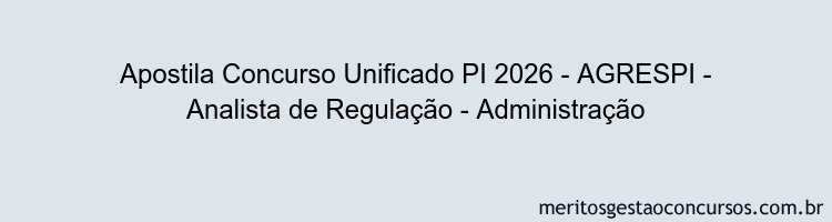 Apostila Concurso Concurso Unificado PI 2026 - AGRESPI - Analista de Regulação - Administração