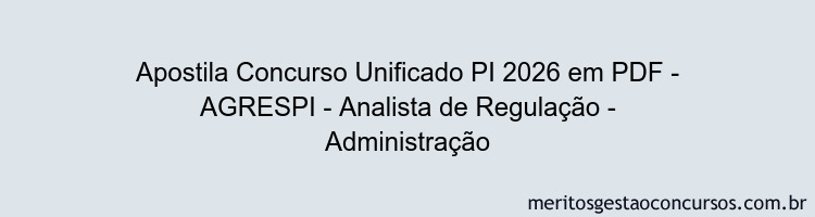 Apostila Concurso Concurso Unificado PI 2026 - AGRESPI - Analista de Regulação - Administração