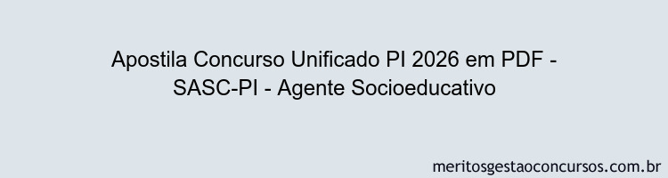 Apostila Concurso Concurso Unificado PI 2026 - SASC-PI - Agente Socioeducativo