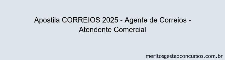 Apostila Concurso CORREIOS 2025 - Agente de Correios - Atendente Comercial