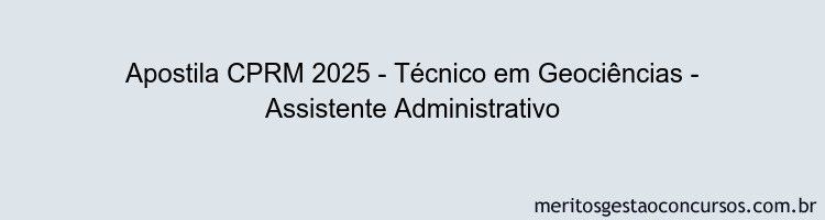 Apostila Concurso CPRM 2025 - Técnico em Geociências - Assistente Administrativo