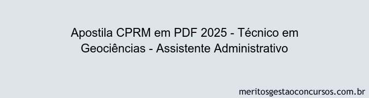 Apostila Concurso CPRM 2025 - Técnico em Geociências - Assistente Administrativo