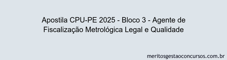 Apostila Concurso CPU-PE 2025 - Bloco 3 - Agente de Fiscalização Metrológica Legal e Qualidade