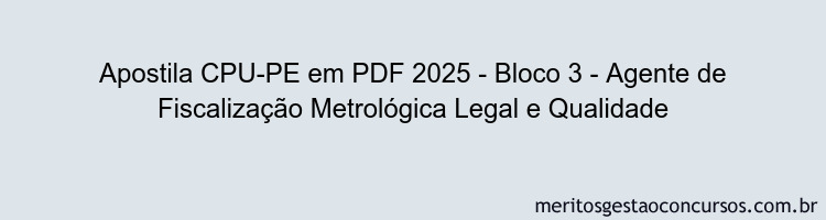 Apostila Concurso CPU-PE 2025 - Bloco 3 - Agente de Fiscalização Metrológica Legal e Qualidade