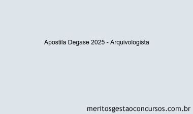 Apostila Concurso Degase 2025 - Arquivologista