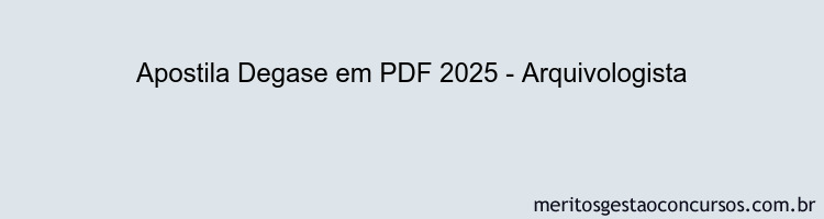 Apostila Concurso Degase 2025 - Arquivologista