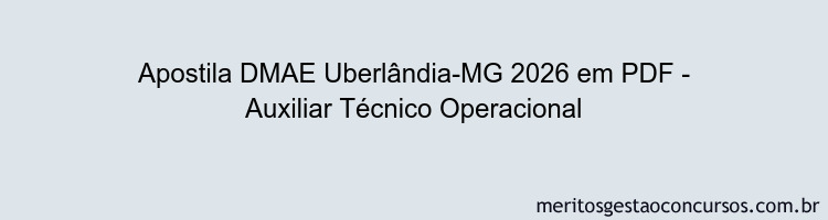 Apostila Concurso DMAE Uberlândia-MG 2026 - Auxiliar Técnico Operacional