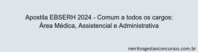 Apostila Concurso EBSERH 2024 Impressa - Comum a todos os cargos: Área Médica, Assistencial e Administrativa