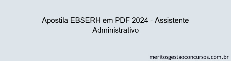 Apostila Concurso EBSERH 2024 PDF - Assistente Administrativo