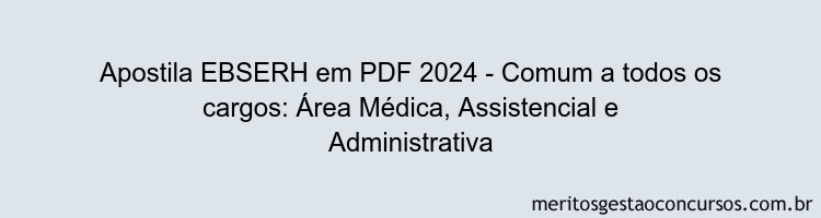 Apostila Concurso EBSERH 2024 PDF - Comum a todos os cargos: Área Médica, Assistencial e Administrativa