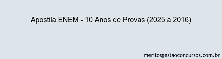 Apostila Concurso ENEM - 10 Anos de Provas (2025 a 2016)