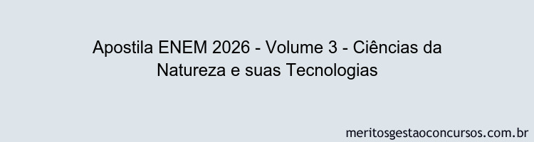 Apostila Concurso ENEM 2026 - Volume 3 - Ciências da Natureza e suas Tecnologias
