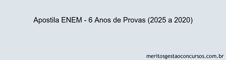 Apostila Concurso ENEM - 6 Anos de Provas (2025 a 2020)