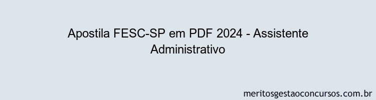 Apostila Concurso FESC-SP 2024 PDF - Assistente Administrativo