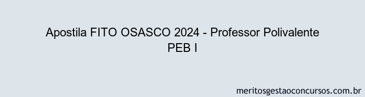 Apostila Concurso FITO OSASCO 2024 Impressa - Professor Polivalente PEB I