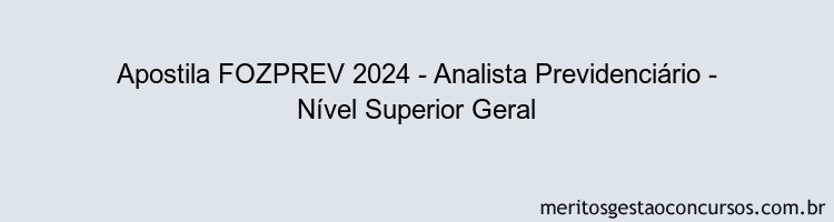 Apostila Concurso FOZPREV 2024 Impressa - Analista Previdenciário - Nível Superior Geral