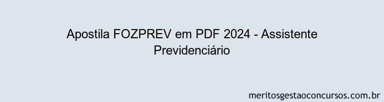 Apostila Concurso FOZPREV 2024 PDF - Assistente Previdenciário