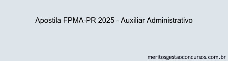 Apostila Concurso FPMA-PR 2025 - Auxiliar Administrativo
