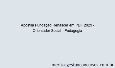 Apostila Concurso Fundação Renascer 2025 - Orientador Social - Pedagogia